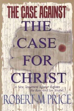 The Case Against the Case for Christ · A New Testament Scholar Refutes the Reverend Lee Strobel