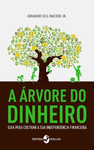 A Árvore De Dinheiro - Guia Para Cultivar a Sua Independência Financeira