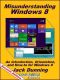 Misunderstanding Windows 8 · an Introduction, Orientation, and How-To for Windows 8 ( · 7th Edition, August 2013) (Windows Tips and Tricks)