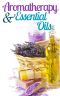 Aromatherapy and Essential Oils for Beginners · How to Improve Your Life With Aromatherapy and Essential Oils