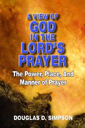 A View of God in the Lord's Prayer · The Power, Place, and Manner of Prayer