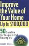 Improve the Value of Your Home Up to $100,000 · 50 Surefire Techniques and Strategies