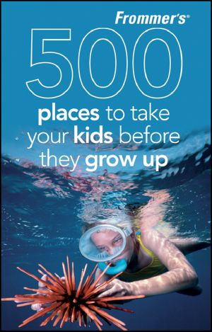 Frommer's 500 Places to Take Your Kids Before They Grow Up
