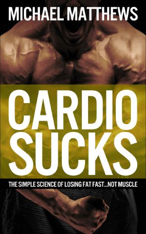 Cardio Sucks the Simple Science of Losing Fat Fast Without Losing Muscle