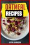 OATMEAL RECIPES · Oatmeal Cookbook · 65 Most Amazing Oats Recipes & Oatmeal Diet Plan! (Oatmeal Books, Oatmeal Smoothie) (Oatmeal Recipe Book)