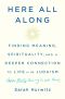 Here All Along, Finding Meaning, Spirituality, and a Deeper Connection to Life--in Judaism (After Finally Choosing to Look There)