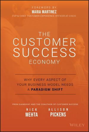 The Customer Success Economy, Why Every Aspect Of Your Business Model Needs A Paradigm Shift