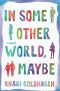 In Some Other World, Maybe · A Novel