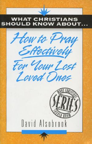 How to Pray Effectively for Your Lost Loved Ones