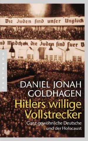 Hitlers willige Vollstrecker · Ganz gewöhnliche Deutsche und der Holocaust