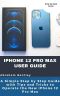 iPhone 12 Pro Max User Guide: The Simple Step by Step Guide with Tips and Tricks to Operate the New iPhone 12 Pro Max