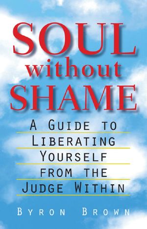 Soul Without Shame · A Guide to Liberating Yourself From the Judge Within