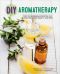 DIY Aromatherapy · Over 130 Affordable Essential Oils Blends for Health, Beauty, and Home