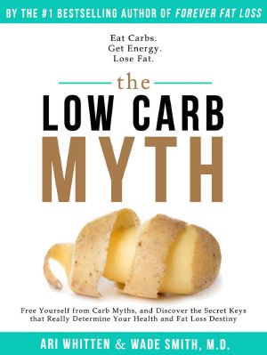 The Low Carb Myth · Free Yourself from Carb Myths, and Discover the Secret Keys That Really Determine Your Health and Fat Loss Destiny