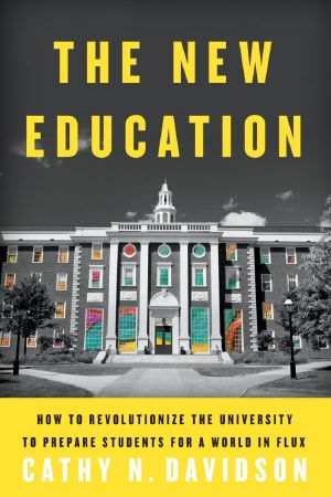 The New Education · How to Revolutionize the University to Prepare Students for a World in Flux