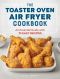 The Toaster Oven Air Fryer Cookbook: An Essential Guide with 75 Easy Recipes