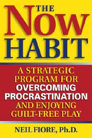 The now habit · a strategic program for overcoming procrastination and enjoying guilt-free play