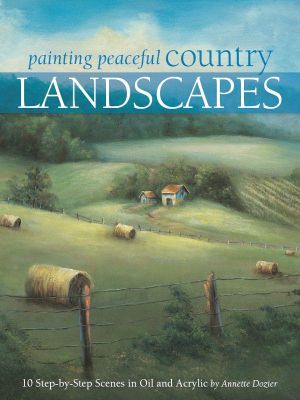 Painting Peaceful Country Landscapes · 10 Step-By-Step Scenes in Oil and Acrylic