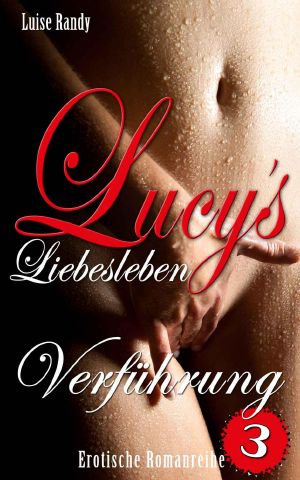 Verführung · Lucys Liebesleben · Teil3 · Erotischer Roman (ab 18J.)
