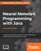 Neural Network Programming with Java · 2nd Edition