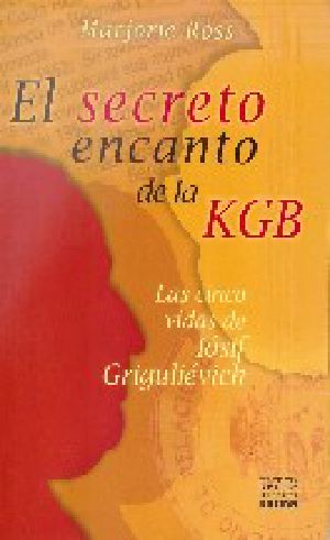 El Secreto Encanto De La Kgb · Las Cinco Vidas De Iósif Griguliévich