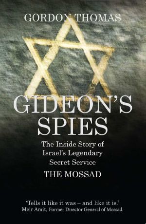 Gideon's Spies · The Inside Story of Israel's Legendary Secret Service