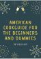 AMERICAN COOKGUIDE FOR THE BEGINNERS AND DUMMIES: THE COMPLETE AMERICAN COOKGUIDE FOR THE BEGINNERS AND DUMMIES