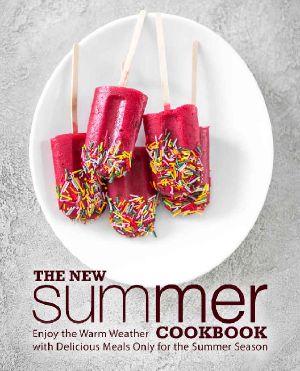 The New Summer Cookbook · Enjoy the Warm Weather With Delicious Meals Only for the Summer Season (2nd Edition)