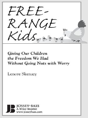 Free-Range Kids, How to Raise Safe, Self-Reliant Children (Without Going Nuts With Worry)