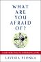 What Are You Afraid Of? A Body/Mind Guide to Courageous Living