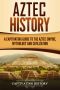 Aztec History · A Captivating Guide to the Aztec Empire, Mythology, and Civilization