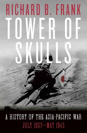 Tower of Skulls · A History of the Asia-Pacific War, Volume I · July 1937-May 1942