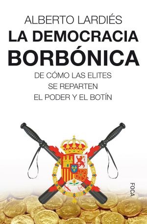 La Democracia Borbónica · De Cómo Las Elites Se Reparten El Poder Y El Botín