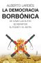 La Democracia Borbónica · De Cómo Las Elites Se Reparten El Poder Y El Botín