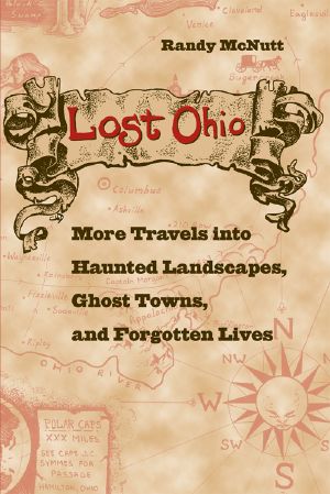 Lost Ohio · More Travels Into Haunted Landscapes, Ghost Towns, and Forgotten Lives