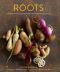 Roots · the Definitive Compendium With More Than 225 Recipes