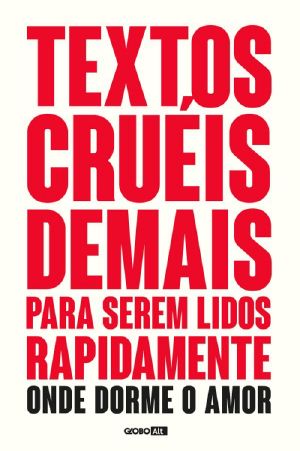 Textos cruéis demais para serem lidos rapidamente · onde dorme o amor