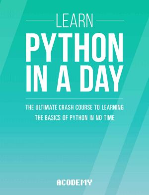 Python · Learn Python In A DAY! - The Ultimate Crash Course to Learning the Basics of Python In No Time (Python, Python Course, Python Development, Python Books, Python for Beginners)