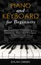 Piano and Keyboard for Beginners · How to Play Famous Piano Songs and Read Music. Theory, and Techniques for Absolute Beginners