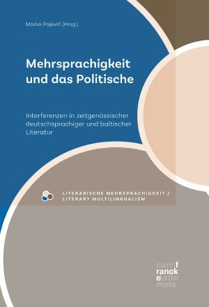 Mehrsprachigkeit und das Politische · Interferenzen in zeitgenössischer deutschsprachiger und baltischer Literatur