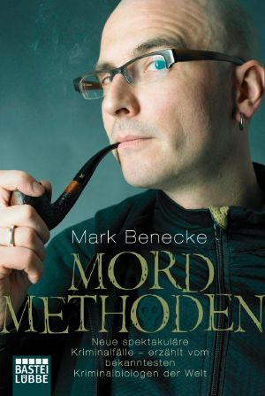Mordmethoden · Neue spektakuläre Kriminalfälle - erzählt vom bekanntesten Kriminalbiologen der Welt