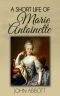 A Short Life of Marie Antoinette (Illustrated)