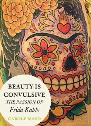 Beauty is Convulsive · The Passion of Frida Kahlo