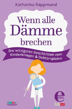 Wenn alle Dämme brechen · Die witzigsten Geschichten vom Kinderkriegen und Doktorspielen