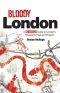 Bloody London · Shocking Tales from London’s Gruesome Past and Present