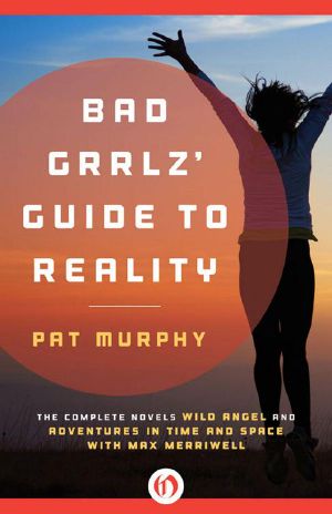 Bad Grrlz' Guide to Reality · The Complete Novels Wild Angel and Adventures in Time and Space with Max Merriwell