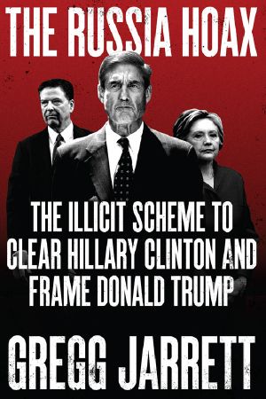 The Russia Hoax · the Illicit Scheme to Clear Hillary Clinton and Frame Donald Trump