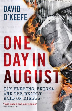 One Day in August · Ian Fleming, Enigma and the Deadly Raid on Dieppe