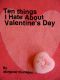 Ten Things I Hate About Valentine's Day