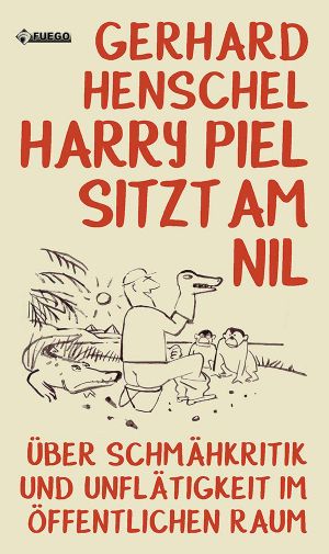 Harry Piel sitzt am Nil · Über Schmähkritik und Unflätigkeit im öffentlichen Raum